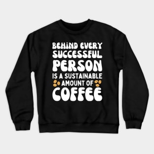 Behind Every Successful Person is a Sustainable Amount of Coffee Crewneck Sweatshirt